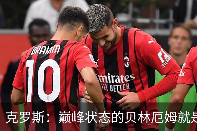 克罗斯：巅峰状态的贝林厄姆就是世界最佳中场，和他踢球很轻松